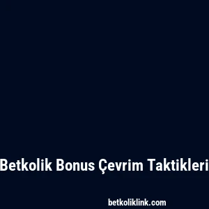 Betkolik Bonus Çevrim Taktikleri